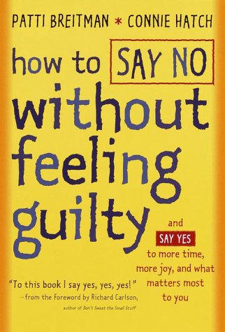 How to Say No Without Feeling Guilty: And Say Yes to More Time, More Joy, and What Matters Most to You [Hardcover] Breitman, Patti and Hatch, Connie