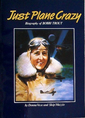 Just Plane Crazy: Biography of Bobbi Trout [Paperback] Donna Veca; Skip Mazzio and Carol L Osborne