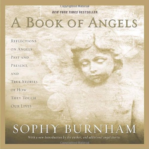 A Book of Angels: Reflections on Angels Past and Present, and True Stories of How They Touch Our Lives Burnham, Sophy