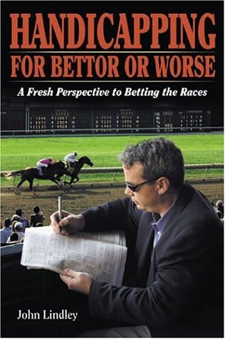 Handicapping for Bettor or Worse: A Fresh Perspective to Betting the Races [Hardcover] Lindley, John