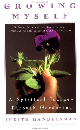 Growing Myself: A Spiritual Journey Through Gardening Handelsman, Judith