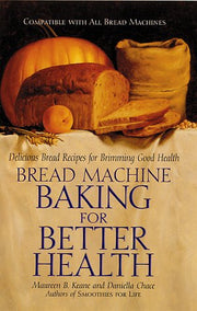 Bread Machine Baking for Better Health: Delicious Bread Recipes for Brimming Good Health