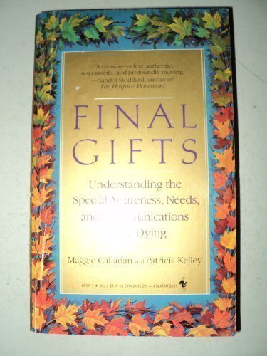 Final Gifts: Understanding the Special Awareness, Needs and Communications of the Dying Kelley, Patricia and Callanan, Maggie