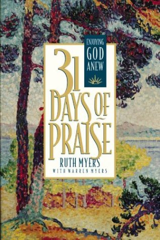 31 Days of Praise: Enjoying God Anew Ruth Myers and Warren Myers