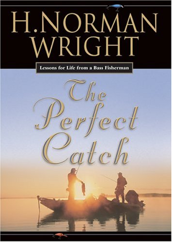 The Perfect Catch: Lessons For Life From A Bass Fisherman Wright, H Norman and Macauley, Sheryl