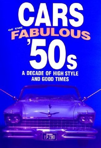 Cars of the Fabulous 50's: A Decade of High Style and Good Times