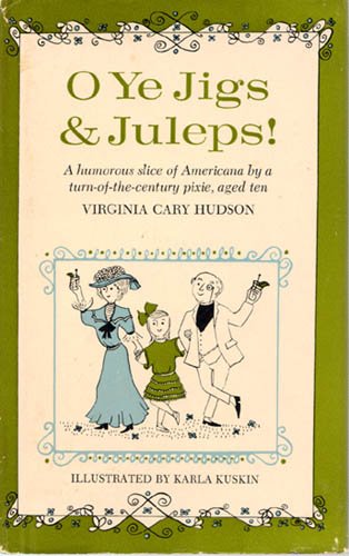 O Ye Jigs  Juleps: A humorous slice of Americana by a turnofthecentury pixie, aged ten [Hardcover] Virginia Cary Hudson Illustrated by Karla Kuskin