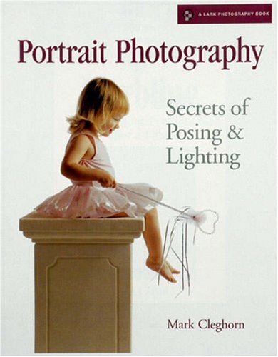 Portrait Photography: Secrets of Posing  Lighting A Lark Photography Book Cleghorn, Mark