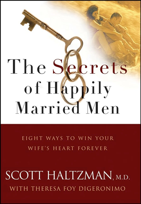 The Secrets of Happily Married Men: Eight Ways to Win Your Wifes Heart Forever Haltzman, Scott and DiGeronimo, Theresa Foy