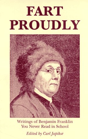 Fart Proudly: Writings of Benjamin Franklin You Never Read in School Benjamin Franklin and Carl Japikse