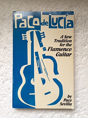 Paco De Lucia: A New Tradition for the Flamenco Guitar Sevilla, Paco