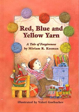 Red Blue  Yellow Yarn: A Tale of Forgiveness Miriam Kosman; Hachai Publishing; DL Rosenfeld and Valeri Gorbachev