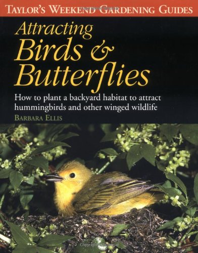 Attracting Birds  Butterflies: How to Plan and Plant a Backyard Habitat Taylors Weekend Gardening Guides Ellis, Barbara