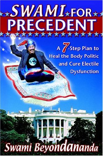 Swami for Precedent: A 7Step Plan to Heal the Body Politic and Cure Electile Dysfunction [Paperback] Beyondananda, S