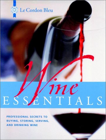 Le Cordon Bleu Wine Essentials: Professional Secrets to Buying, Storing, Serving, and Drinking Wine Le Cordon Bleu and Bleu, Le Cordon