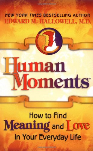 Human Moments: How to Find Meaning and Love in Your Everyday Life [Paperback] Hallowell, Edward M