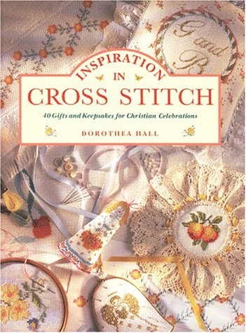 Inspiration in Cross Stitch: 40 Gifts and Keepsakes for Christian Celebrations Hall, Dorothea