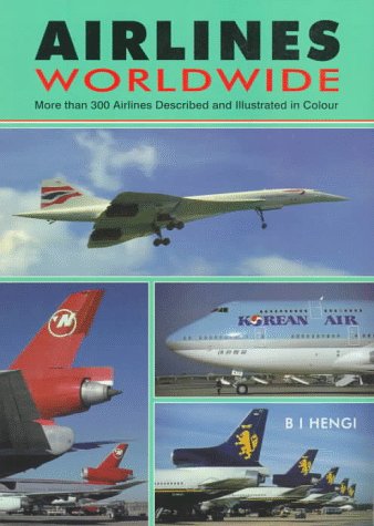 Airlines Worldwide: More Than 300 Airlines Described and Illustrated in Colour Hengi, B I and Lewis, Neil