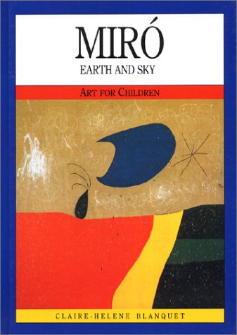 Miro: Earth and Sky Art for Children Blanquet, ClaireHelene; Miro, Joan and Goodman, John
