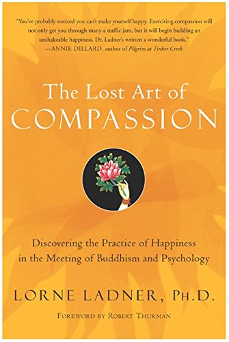The Lost Art of Compassion: Discovering the Practice of Happiness in the Meeting of Buddhism and Psychology Ladner, Lorne