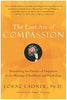 The Lost Art of Compassion: Discovering the Practice of Happiness in the Meeting of Buddhism and Psychology Ladner, Lorne