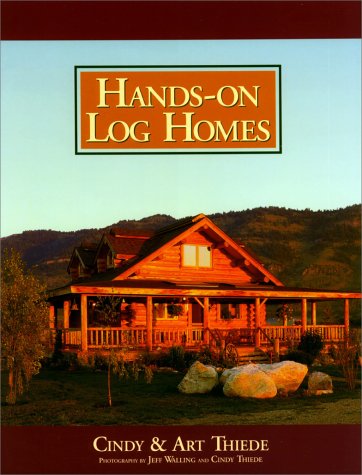 Handson Log Homes: Cabins Built on Dreams Arthur Thiede; Cindy Thiede and Jeff Walling