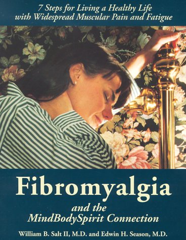 Fibromyalgia and the MindBodySpirit Connection: 7 Steps for Living a Healthy Life With Widespread Muscular Pain and Fatigue The MindBodySpirit Connection Series Salt, William B and Season, Edwin H