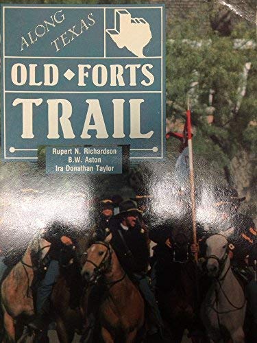 Along Texas Old Forts Trail Richardson, Rupert N; Aston, B W and Taylor, Ira Donathan