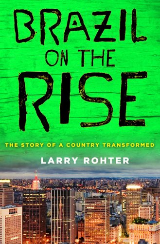 Brazil on the Rise: The Story of a Country Transformed Rohter, Larry