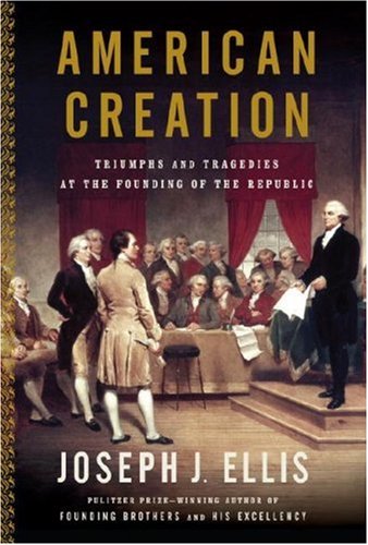 American Creation: Triumphs and Tragedies at the Founding of the Republic [Hardcover] Ellis, Joseph J