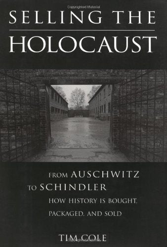Selling the Holocaust: From Auschwitz to Schindler; How History is Bought, Packaged and Sold Cole, Tim