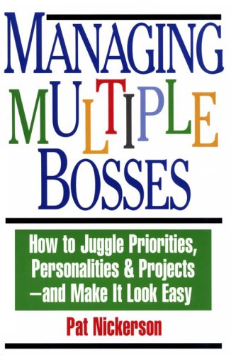 Managing Multiple Bosses: How to Juggle Priorities, Personalities  Projects, and Make It Look Easy Nickerson, Pat