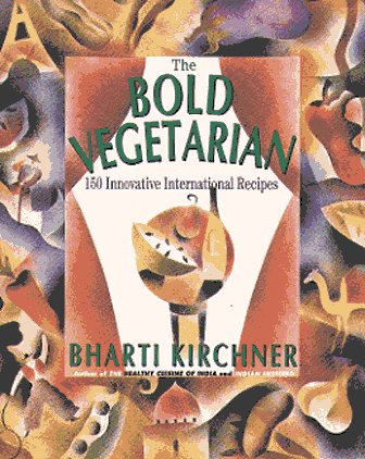 The Bold Vegetarian: 150 Inspired International Recipes Kirchner, B