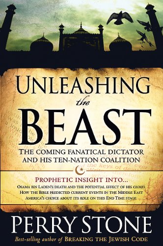 Unleashing the Beast: The Coming Fanatical Dictator and His TenNation Coalition Stone, Perry
