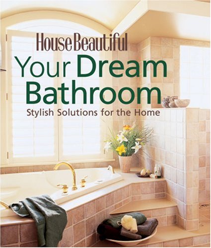 Your Dream Bathroom: Stylish Solutions for the Home House Beautiful