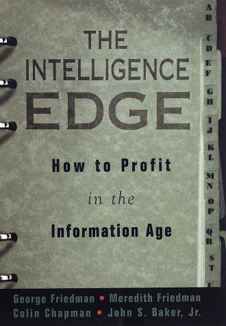 The Intelligence Edge: How to Profit in the Information Age Friedman, George; Friedman, Meredith; Chapman, Colin and Baker, John