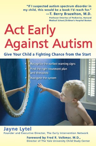 Act Early Against Autism: Give Your Child a Fighting Chance from the Start Lytel, Jayne and Volkmar, Fred R