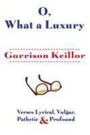 O, What a Luxury: Verses Lyrical, Vulgar, Pathetic & Profound