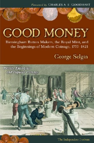 Good Money: Birmingham Buton Makers, The Royal Mint, and the Beginnings of Modern Coinage 17751821 [Hardcover] London Publishing Partnership