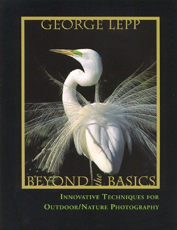 Beyond the Basics: Innovative Techniques for Nature Photography Lepp, George D