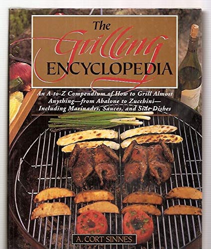 The Grilling Encyclopedia: An A  Z Compendium on How to Grill Almost Anything Sinnes, A Cort