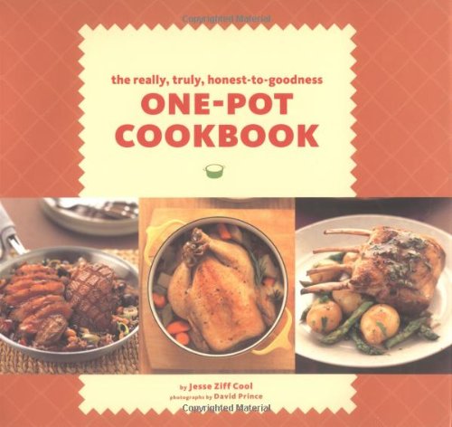 The Really, Truly, HonesttoGoodness OnePot Cookbook Jesse Ziff Cool and David Prince