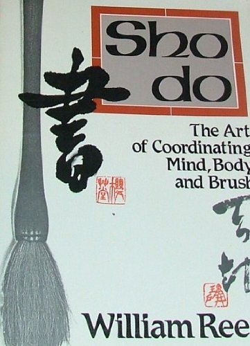 Shodo: The Art of Coordinating Mind, Body and Brush Reed, William