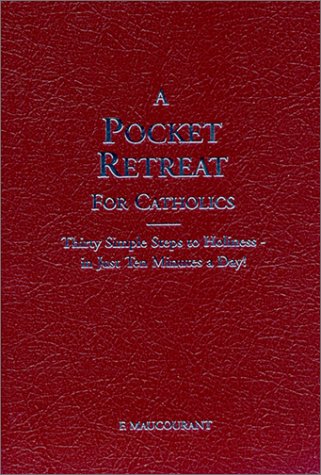 A Pocket Retreat for Catholics: Thirty Steps to Holiness in Just Ten Minutes a Day [Paperback] F Maucourant