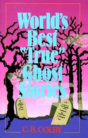 Worlds Best True Ghost Stories Colby, C B