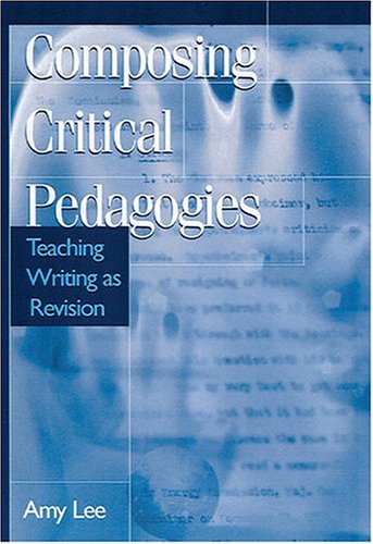 Composing Critical Pedagogies: Teaching Writing As Revision (Refiguring English Studies)