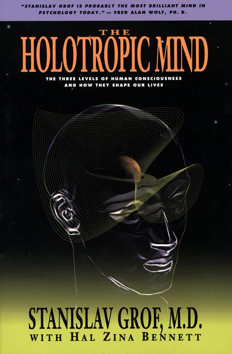 The Holotropic Mind: The Three Levels of Human Consciousness and How They Shape Our Lives [Paperback] Grof, Stanislav and Hal Zina Bennett