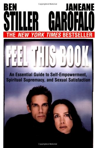 Feel This Book: An Essential Guide to SelfEmpowerment, Spiritual Supremacy, and Sexual Satisfaction [Paperback] Stiller, Ben and Garofalo, Janeane