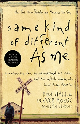 Same Kind of Different As Me: A ModernDay Slave, an International Art Dealer, and the Unlikely Woman Who Bound Them Together [Paperback] Ron Hall; Denver Moore and Lynn Vincent