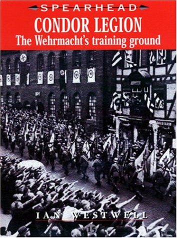 Condor Legion: The Wehrmachts Training Ground SPEARHEAD Westwell, Ian